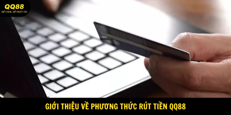 Rút Tiền QQ88 - Hướng Dẫn Thao Tác Chuẩn Xác 1 gioi-thieu-ve-phuong-thuc-rut-tien-qq88
